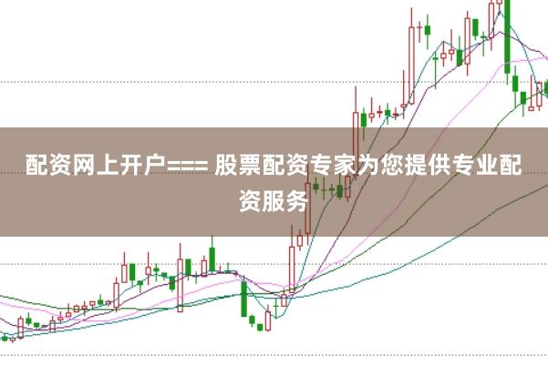 配资网上开户=== 股票配资专家为您提供专业配资服务