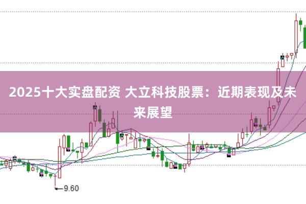 2025十大实盘配资 大立科技股票：近期表现及未来展望