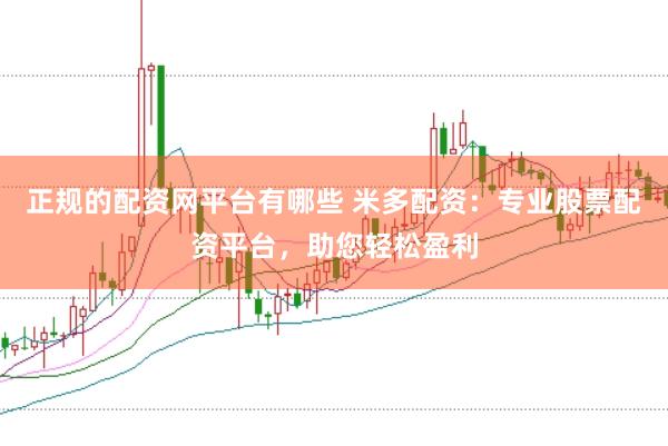 正规的配资网平台有哪些 米多配资：专业股票配资平台，助您轻松盈利